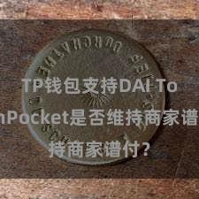 TP钱包支持DAI TokenPocket是否维持商家谱付？