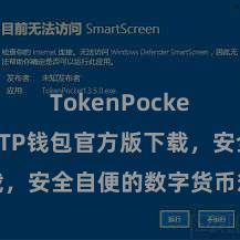 TokenPocket打不开 TP钱包官方版下载，安全自便的数字货币惩办用具